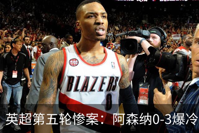 英超第五轮惨案：阿森纳0-3爆冷，连胜终结引争议